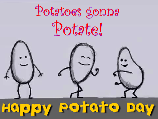 Potatoes Gonna Potate!