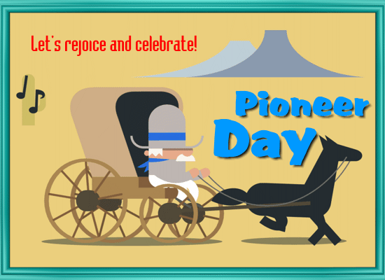 Let’s Rejoice And Celebrate! Pioneer Day