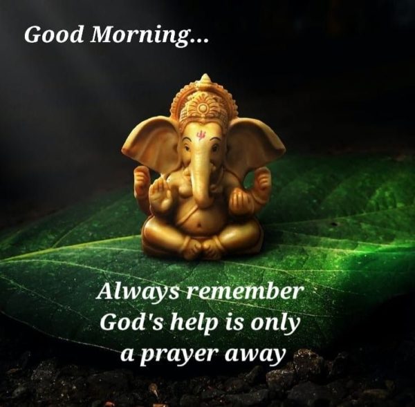 Good Morning Always Remember God S Help Is Only A Prayer Away