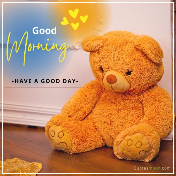Good Morning Teddy Bear Have A Great Day Image