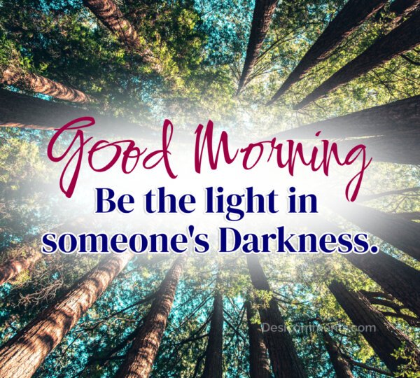 Good Morning Pictures; Good Morning Be Light In Someone;s Darkness