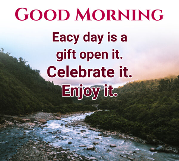 Good Morning Each Day Is Celebrate It Enjoy It