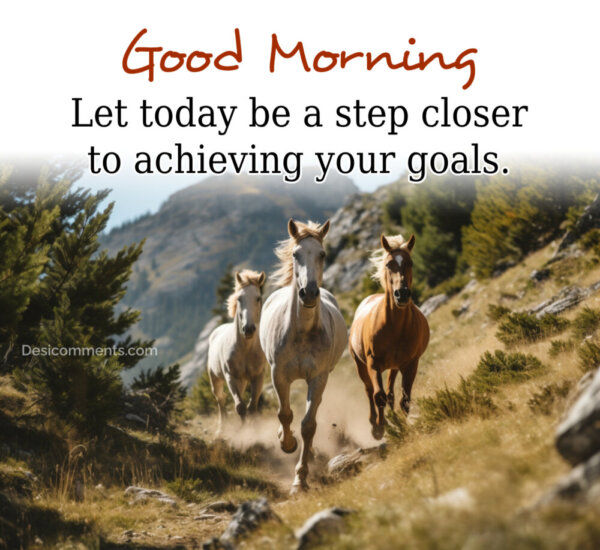 Good Morning Let Today To Achieving Your Goals