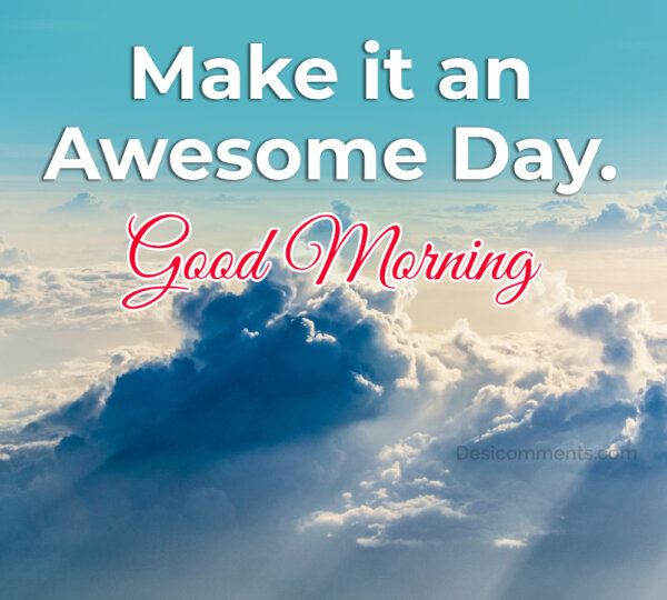 Good Morning Make It An Awesome Day