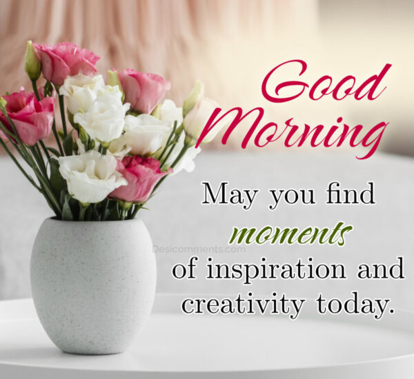 Good Morning May You Find Moments Of Inspiration