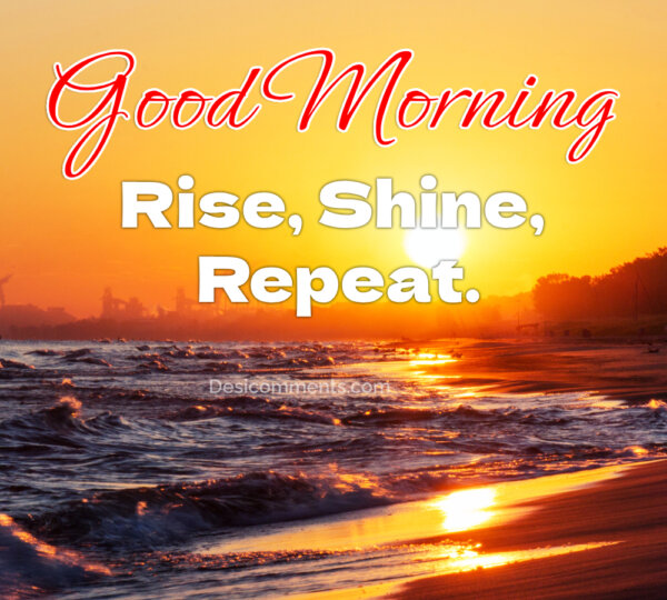 Good Morning Rise, Shine Repeat