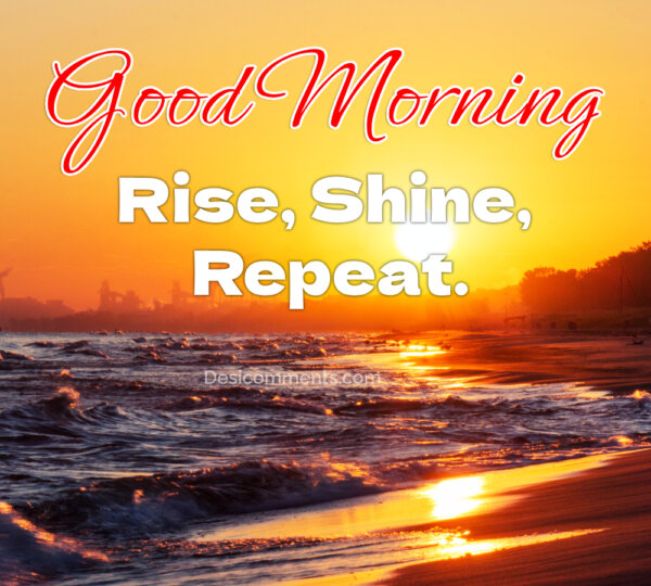 Good Morning Rise Shine Repeat