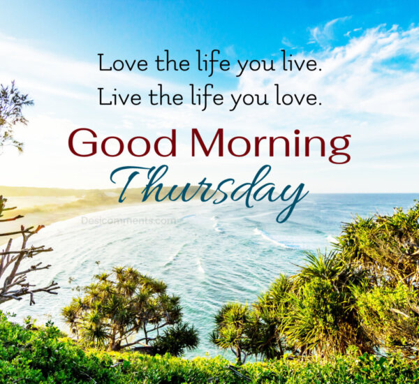 Good Morning Thursday Live The Life You Love