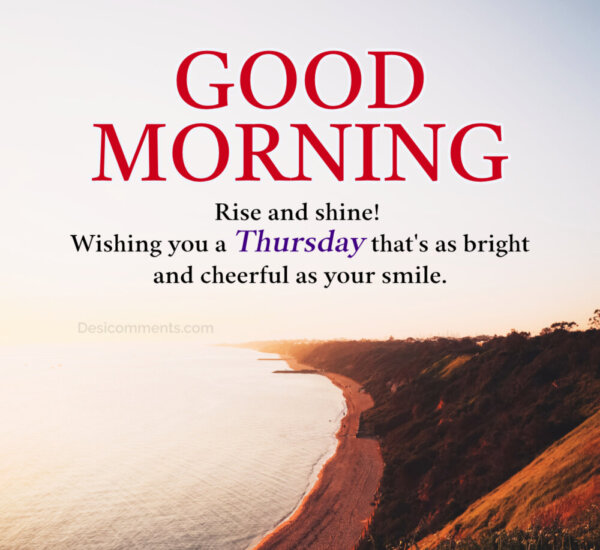 Good Morning Wishing You A Thursday As Bright And Cheerful As Your Smile