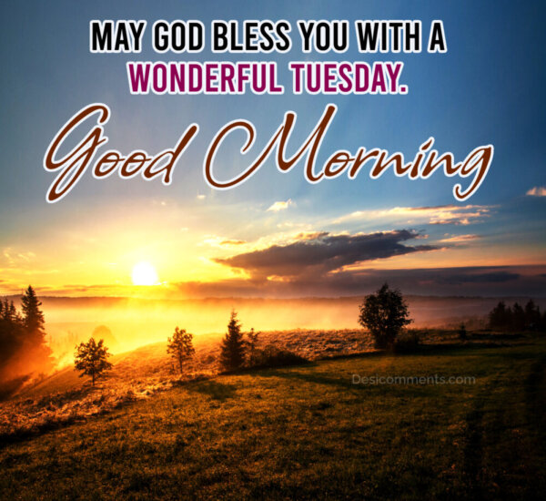 Good Morning Wonderful Tuesday May God Bless You