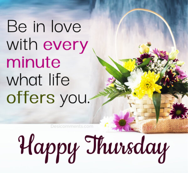 Happy Thursday Be In Love With Every Minute