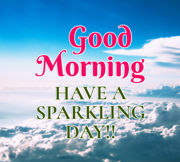 Good Morning Pictures; Have A Sparkling Day Good Morning