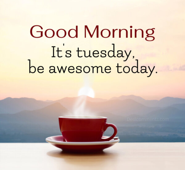 It's Tuesday Be Awesome Today Good Morning