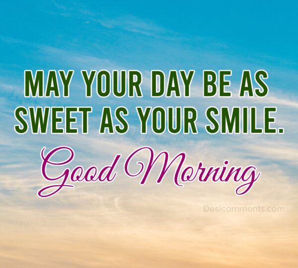 May Your Day Be As Sweet As Your Smile Good Morning