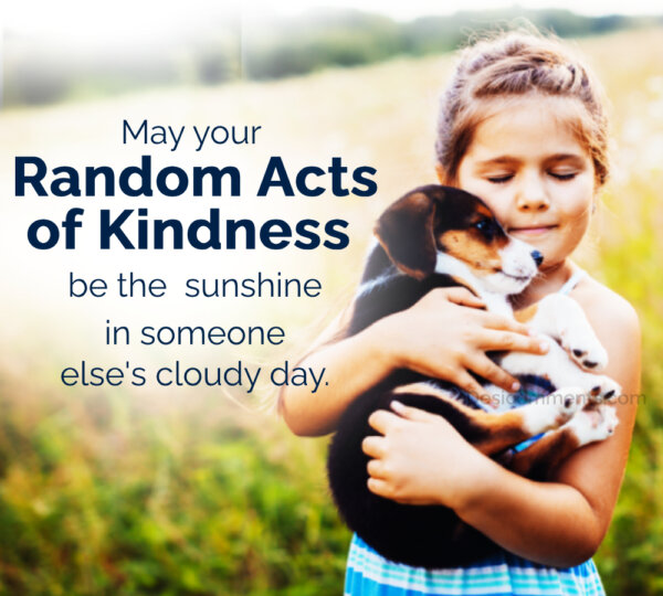 May Your Random Acts Of Kindness Be The Sunshine