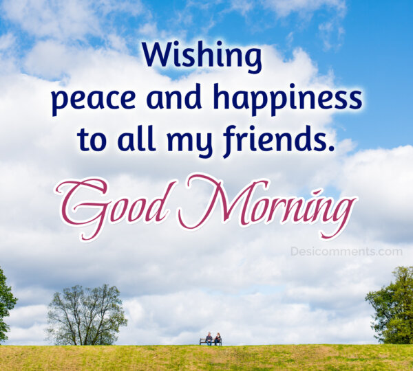 Good Morning Wishes; Wishing Peace And Happiness My All Friends, Good Morning