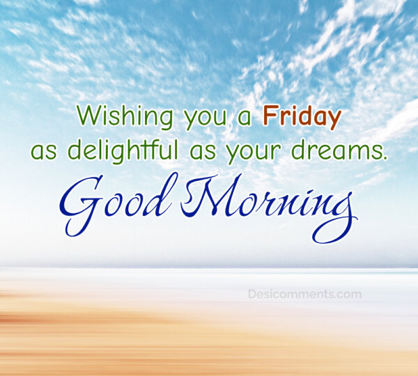 Wishing You A Friday As Delightful As Your Dreams Good Morning