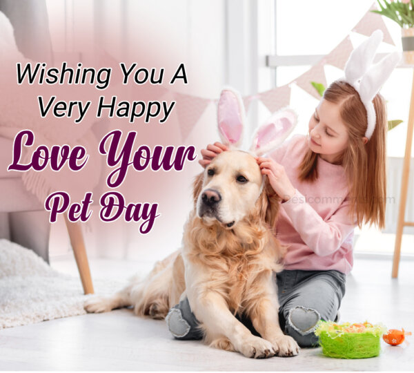 Wishing You A Very Happy Love Your Pet Day Pic