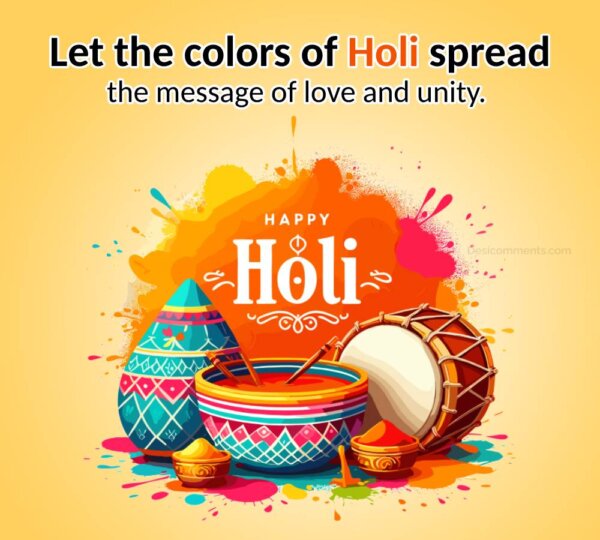Happy Holi Let The Colors Of Holi Spread Of Love And Unity