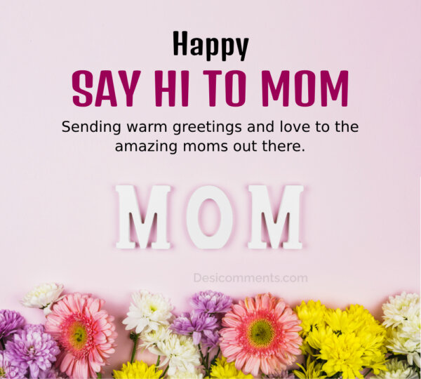 Happy Say Hi To Mom Sending Warm Greetings And Love