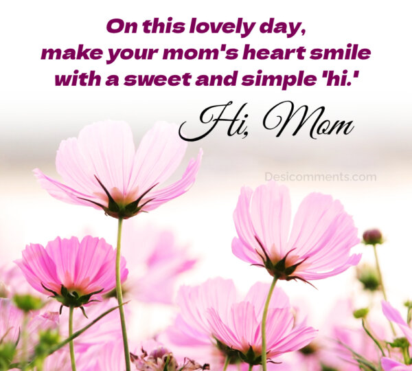 Hi Mom, Make Your Mom's Heart Smile On This Lovely Day