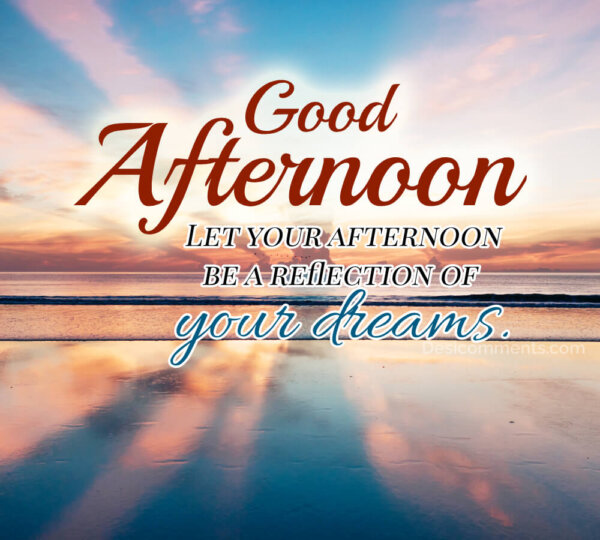 Let Your Afternoon Be A Relection Of Your Dreams