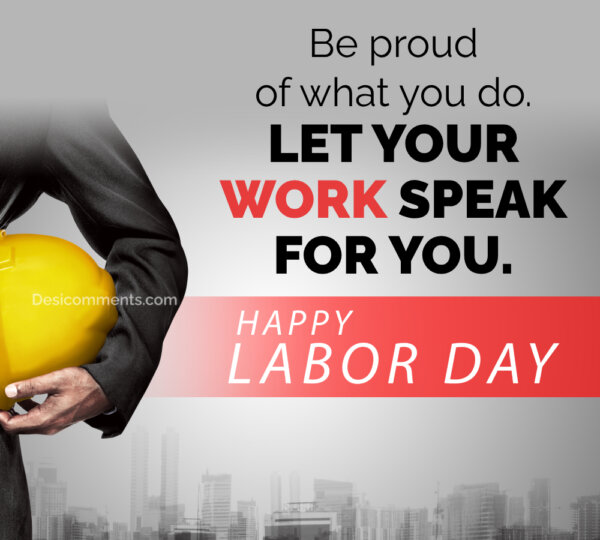 Happy Labour Day Be Proud Of What You Do Let Your Work Speak