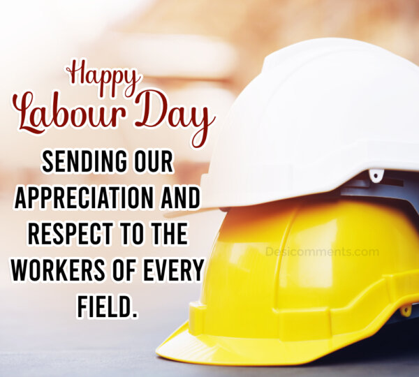 Sending Our Appreciation And Respect To The Labour Happy Labour Day