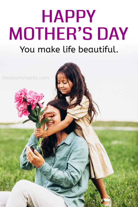 Happy Mother’s Day Your Make Life Beautiful