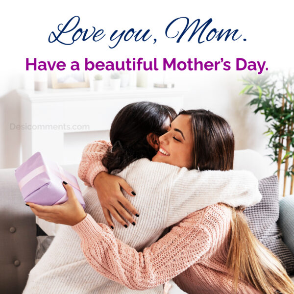 Have A Beautiful Mother’s Day Love You Mom
