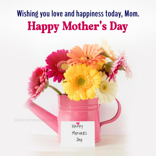 Wishing You Love And Happiness Happy Mother’s Day Mom