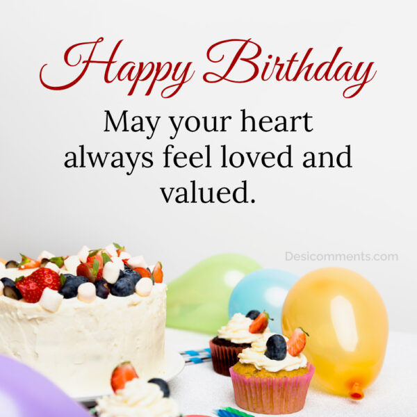 Happy Birthday May Your Heart Always Feel Loved And Valued