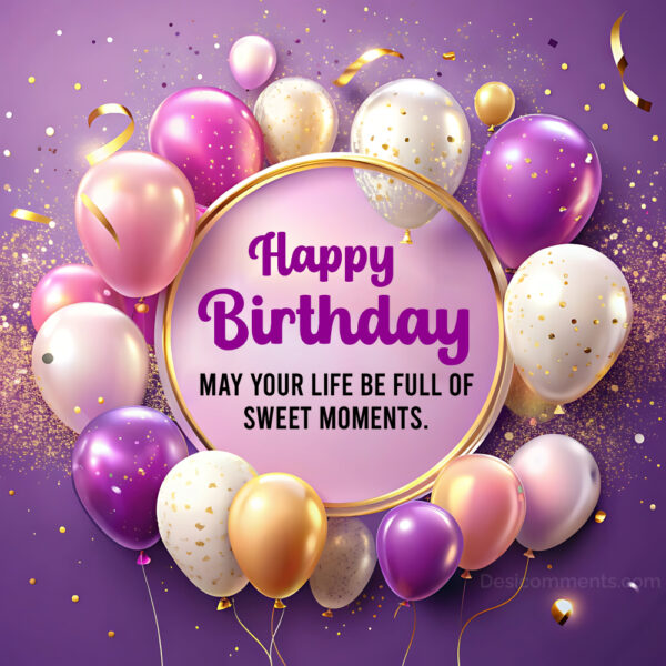 Happy Birthday May Your Life Be Full Of Sweet Moments