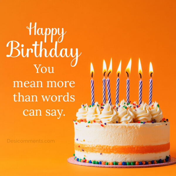 Happy Birthday You Mean More Tha Words Can Say