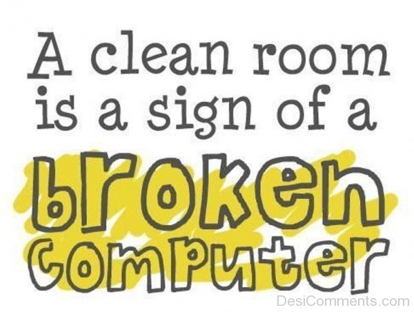 A Clean Room Is A Sign Of A Broken Computer