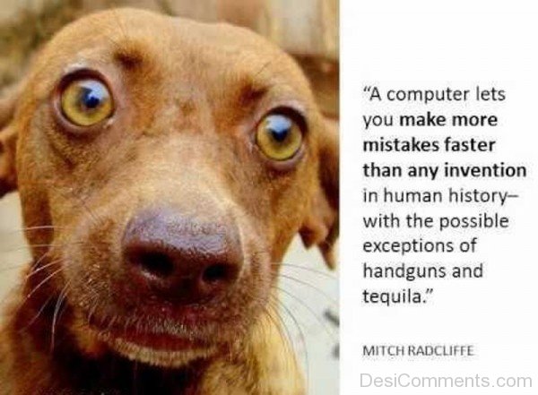 A Computer Lets You Make More Mistakes Faster Than Any Invention In Human History With The Possible Exceptions Of Handguns And Tequila-DC018