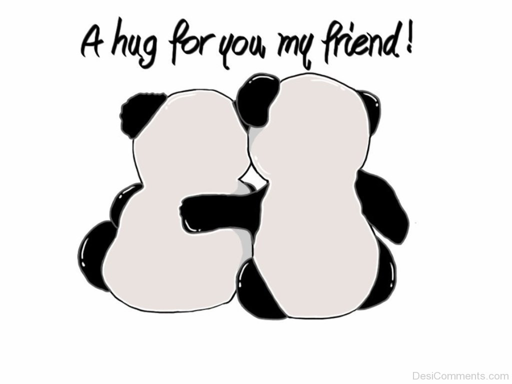 A Hug For You My Friend. 