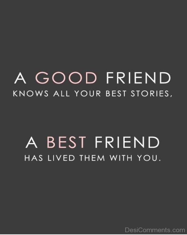 A best friend has lived them with you