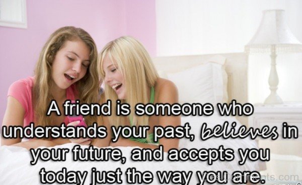 A friend is someone who understands your past