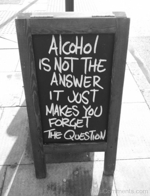 Alcohol Is Not The Answer