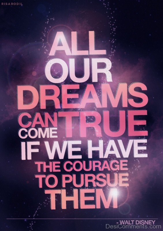 All Our Dreams Can Come True If We Have The Courage To Pursue Them-DC007