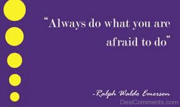 Always do what you are afraid to do