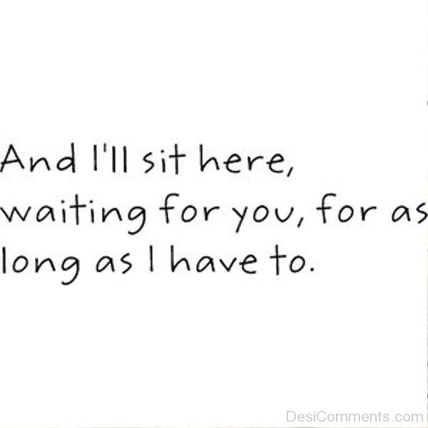 And I’ll Sit Here,Waiting For You