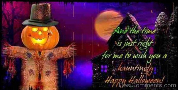 And The Time Is Just Right For Me To Wish You A Hauntingly Happy Halloween