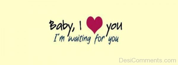 Baby I Love You I’m Waiting For You