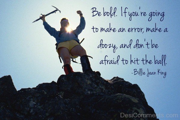 Be Bold If You’re Going To Make An Error