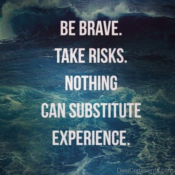 Be Brave Take Risks