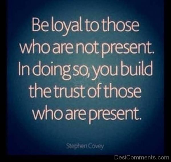 Be loyal to those who are not present