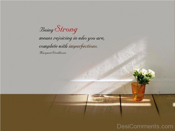 Be strong means rejoicing in who you are complete with imperfections-dc018016