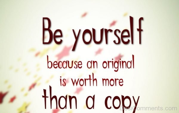 Be yourself because an original is worth more-DC0025